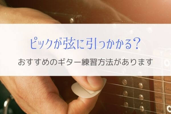 ピックが弦に引っかかる原因とおすすめのギター練習方法を紹介。