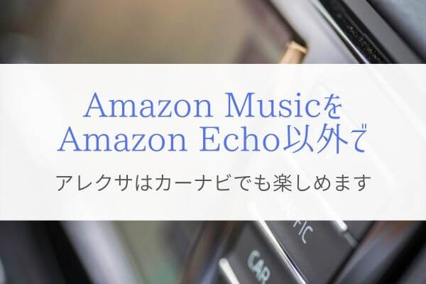 Amazon Musicをスマホ/カーナビ/スピーカで再生『Bluetoothが超便利！』