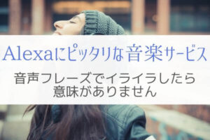 Alexaのフレーズ対応がポイント!音楽サービスおすすめランキング