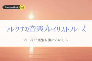 もう迷わない！アレクサの曲再生おすすめプレイリストフレーズ一覧