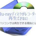 DVD, Blu-rayがレコーダーで再生できない理由は?PCでは再生できるのに。