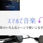 『スマホで音楽を使いこなす』ために実践している方法とは。