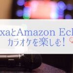 アレクサでもカラオケを無料で楽しめる方法を知っていますか？