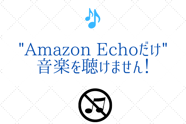 Amazon Echoで音楽を聴くパターンを紹介『買っただけではダメ』