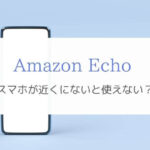 Amazon Echoはセットアップしたスマホが近くになくても使える！