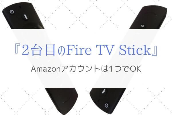 『便利』複数のFire TV Stickを1つのAmazonアカウントで使えるの？