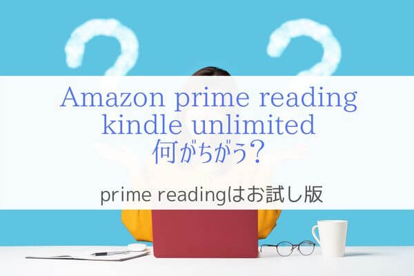Amazon prime readingはkindle unlimitedのお試し版『違いを解説』