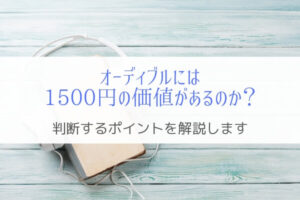 オーディブルには1500円の価値があるのか？『判断するポイント』