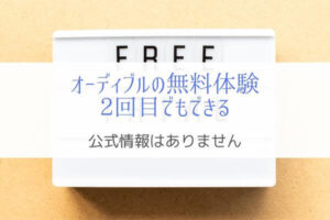 オーディブルの無料体験は2回目でもできる！『条件は非公開』