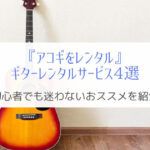 『初心者OK』アコギをレンタルできるギターレンタルサービス4つ！