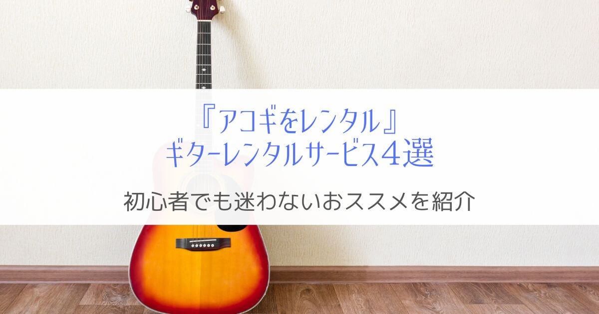 『初心者OK』アコギをレンタルできるギターレンタルサービス4つ！