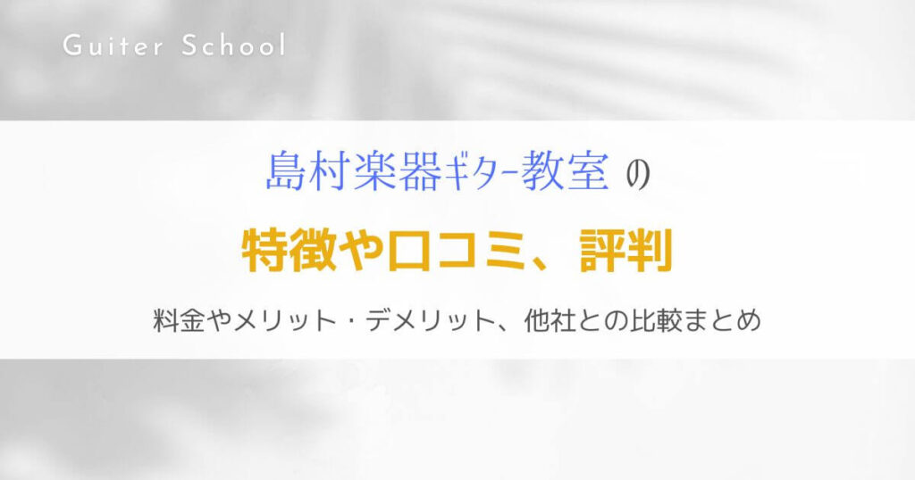 『島村楽器のギター教室』特徴や口コミ、評判を解説します！