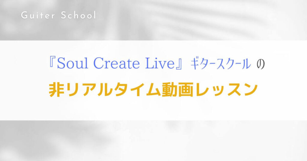 『Soul Create Live』オンラインレッスンのギタースクールを解説！6