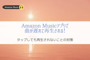 【解決】AmazonMusicアプリで曲タップに反応せず遅れて再生される！