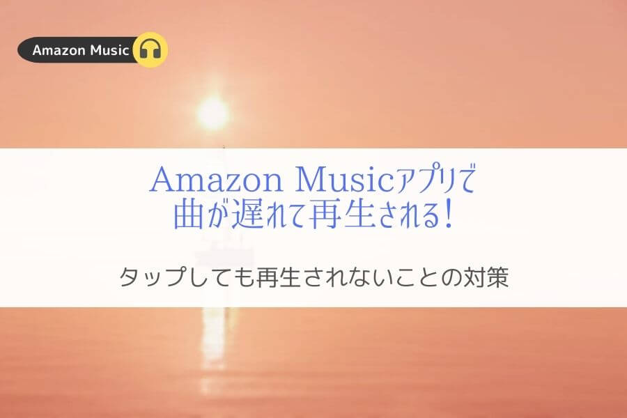 【解決】AmazonMusicアプリで曲タップに反応せず遅れて再生される！