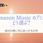 Amazon Music のプランはどう選ぶ？『自分の使い方に合ったものを』